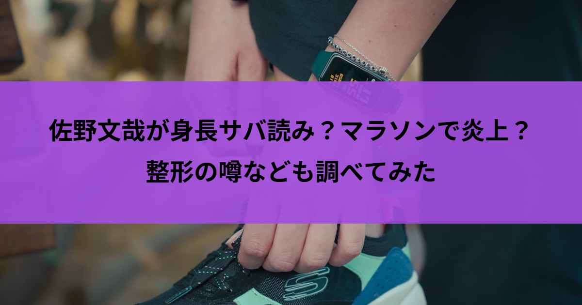 佐野文哉が身長サバ読み？マラソンで炎上？整形の噂なども調べてみた